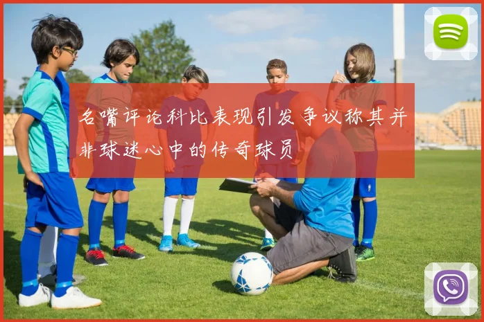 名嘴评论科比表现引发争议称其并非球迷心中的传奇球员