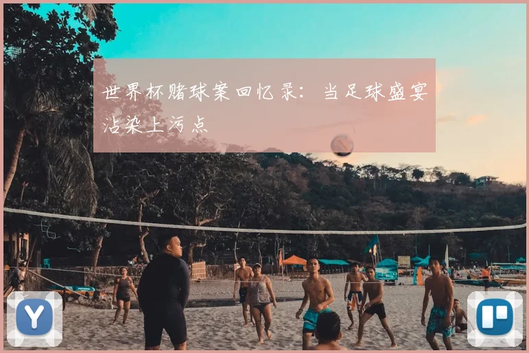 世界杯赌球案回忆录:当足球盛宴沾染上污点