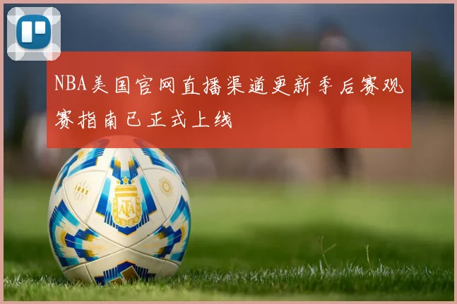 NBA美国官网直播渠道更新季后赛观赛指南已正式上线