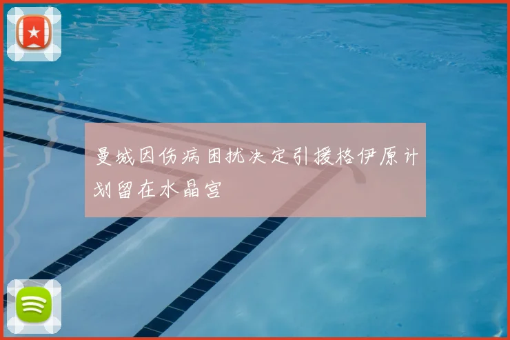 曼城因伤病困扰决定引援格伊原计划留在水晶宫