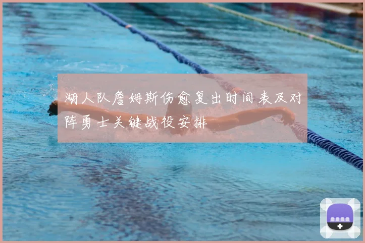 湖人队詹姆斯伤愈复出时间表及对阵勇士关键战役安排