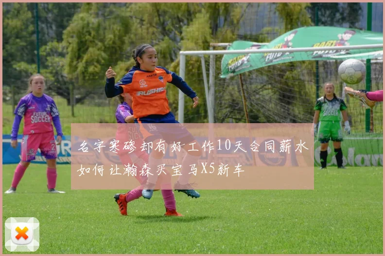 名字寒碜却有好工作10天合同薪水如何让瀚森买宝马X5新车