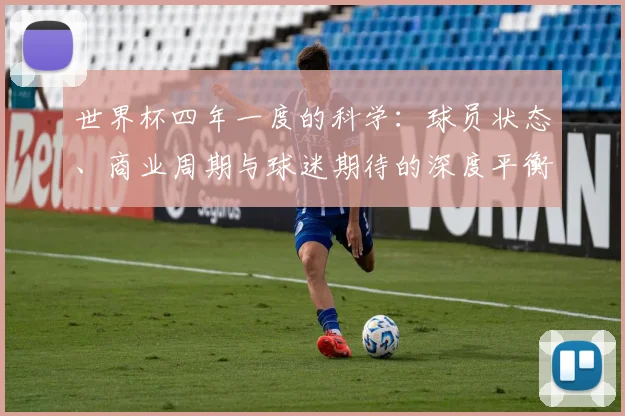 世界杯四年一度的科学:球员状态、商业周期与球迷期待的深度平衡