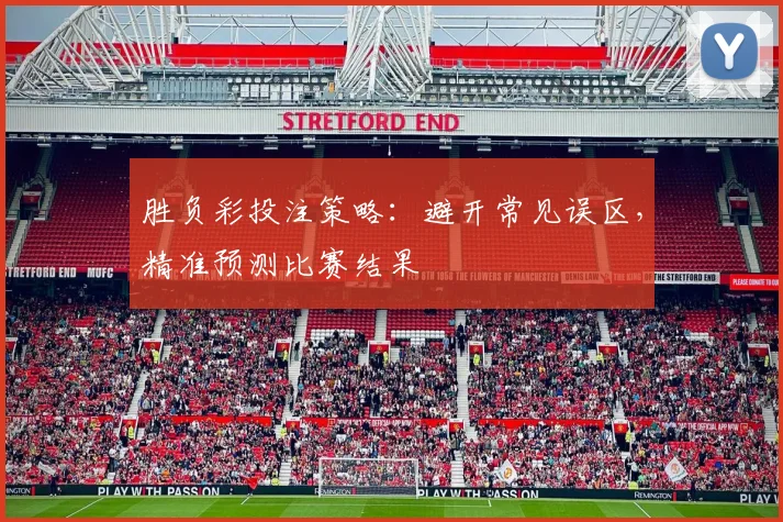 胜负彩投注策略:避开常见误区,精准预测比赛结果