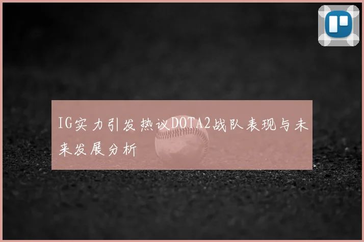 IG实力引发热议DOTA2战队表现与未来发展分析