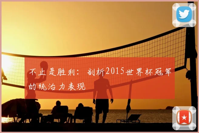 不止是胜利：剖析2015世界杯冠军的统治力表现