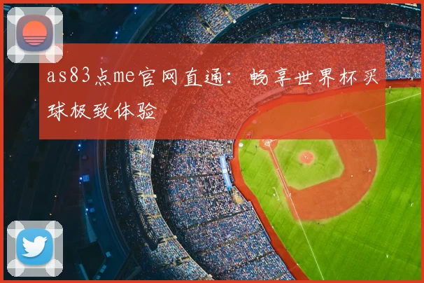 as83点me官网直通:畅享世界杯买球极致体验