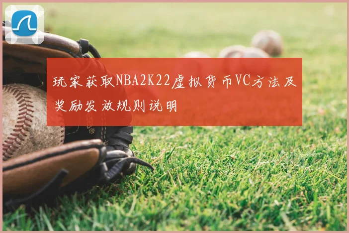 玩家获取NBA2K22虚拟货币VC方法及奖励发放规则说明