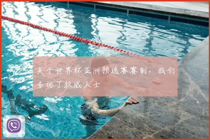 关于世界杯亚洲预选赛赛制，我们专访了权威人士